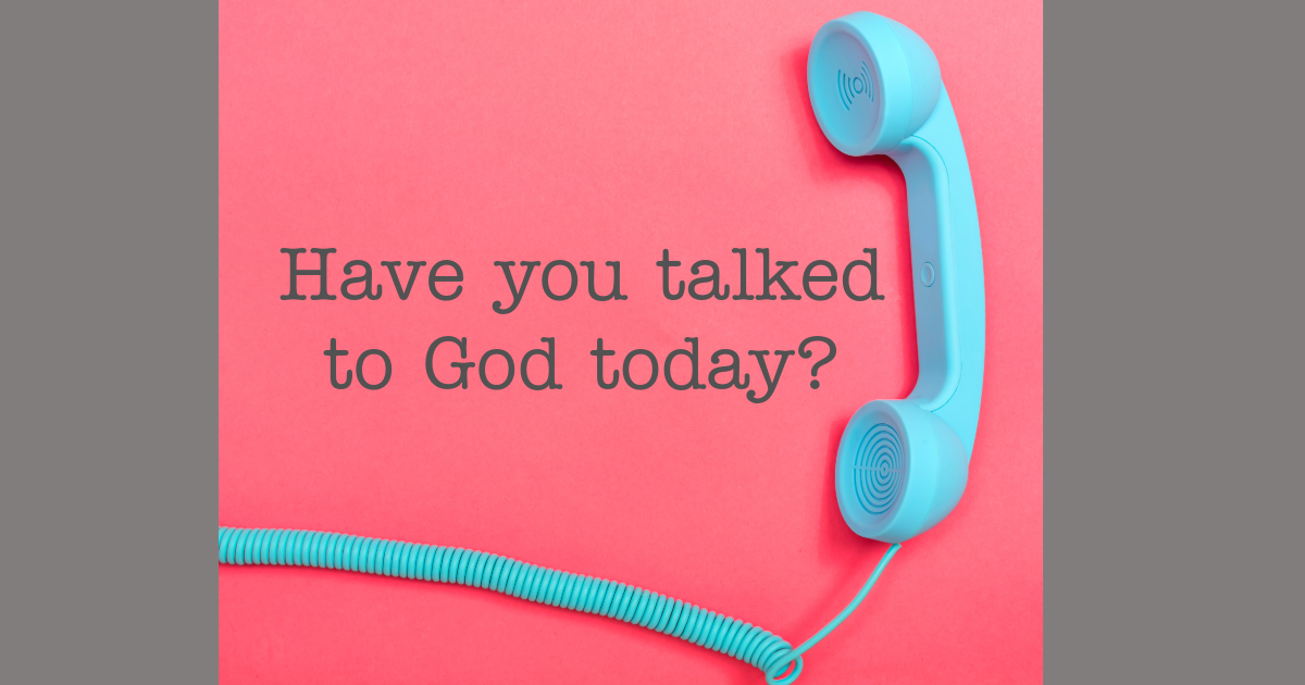 Have you talked to God today?